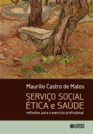 Title: Serviço social, ética e saúde: Reflexões para o exercício profissional, Author: Maurílio Castro de Matos