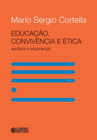 Title: Educação, convivência e ética: Audácia e esperança!, Author: Mario Sergio Cortella