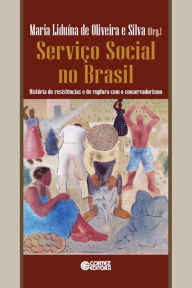 Title: Serviço Social no Brasil: História de resistências e de ruptura com o conservadorismo, Author: Maria Liduína de Oliveira e Silva