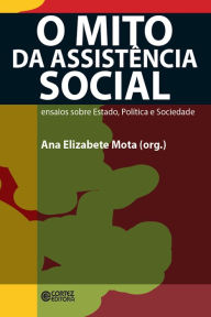 Title: O mito da assistência social: ensaios sobre estado, política e sociedade, Author: Ana Elizabete Simões da Mota
