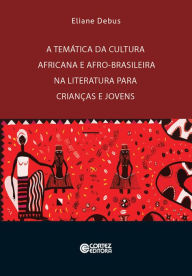 Title: A temática da cultura africana e afro-brasileira na literatura para crianças e jovens, Author: Eliane Debus