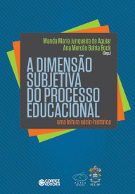 Title: A dimensão subjetiva do processo educacional: Uma leitura sócio-histórica, Author: Wanda Maria Junqueira de Aguiar
