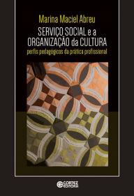 Title: Serviço social e a organização da cultura: Perfis pedagógicos da prática profissional, Author: Marina Maciel Abreu