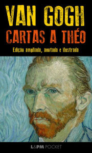 Title: Cartas a Theo: Edição ampliada, anotada e ilustrada, Author: Van Gogh