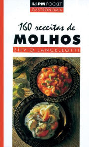 Title: 160 Receitas de Molhos, Author: Sílvio Lancellotti