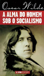 Title: A Alma do Homem Sob o Socialismo, Author: Oscar Wilde