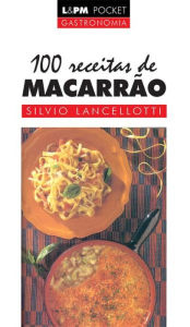 Title: 100 Receitas de Macarrão, Author: Sílvio Lancellotti
