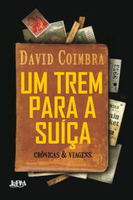 Title: Um Trem para a Suíça, Author: David Coimbra