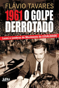 Title: 1961 - O Golpe do Derrotado, Author: Flavio Tavares