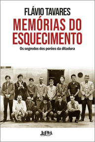 Title: Memórias do esquecimento: Os segredos dos porões da ditadura, Author: Flavio Tavares