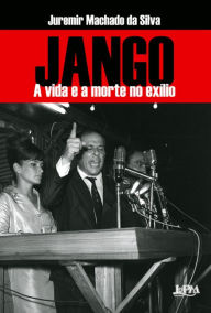 Title: Jango: A Vida E A Morte No Exílio, Author: Juremir Machado da Silva