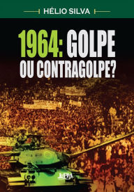 Title: 1964: Golpe ou Contragolpe?, Author: Hélio Silva