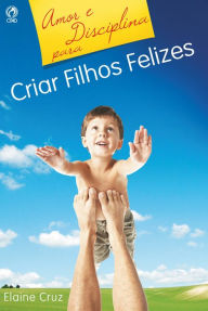 Title: Amor e Disciplina para Criar Filhos Felizes, Author: Elaine Cruz