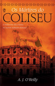 Title: Os Mártires do Coliseu, Author: A. J. O'Reilly
