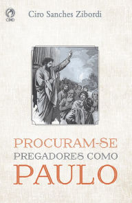 Title: Procuram-se Pregadores como Paulo, Author: Ciro Sanches Zibordi