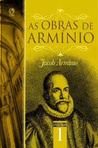 Title: As Obras de Armínio - Volume 1, Author: Jacó Armínio