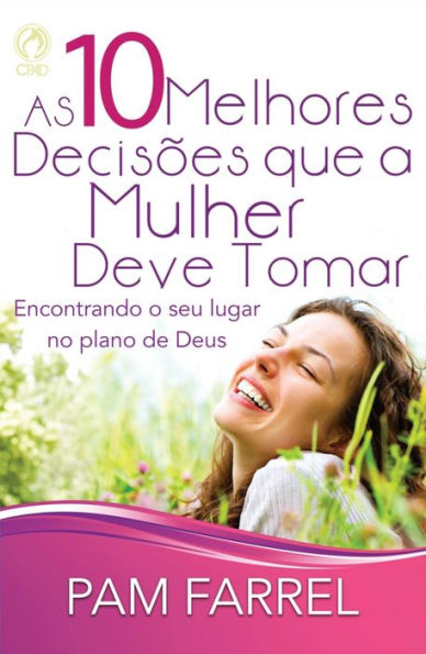 As 10 Melhores Decisões que a Mulher Deve Tomar: Encontrando o seu Lugar no Plano de Deus.