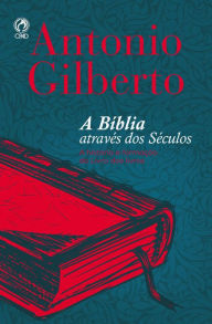 Title: A Bíblia Através dos Séculos: A História e Formação do Livro dos Livros, Author: Antônio Gilberto