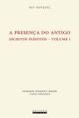 A PRESENÇA DO ANTIGO: Escritos inéditos - Volume 1