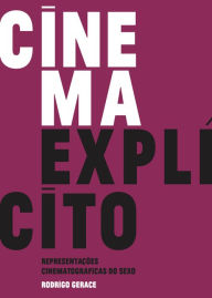 Title: Cinema explícito: Representações Cinematográficas do Sexo, Author: Rodrigo Gerace