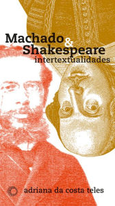 Title: Machado & Shakespeare: Intertextualidades, Author: Adriana Costa da Teles