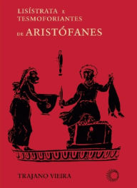 Title: Lisístrata e Tesmoforiantes de Aristófanes, Author: Trajano Vieira