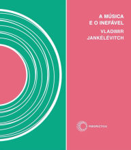 Title: A música e o inefável, Author: Vladimir Jankelevitch