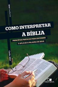 Title: Como interpretar a Bíblia: Princípios básicos para entender e aplicar a palavra de Deus, Author: Curtis Allen