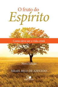 Title: O fruto do Espírito: Como deve ser a vida cristã, Author: Israel Belo de Azevedo