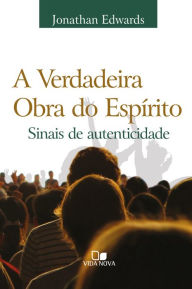 Title: A verdadeira obra do Espírito: Sinais de autenticidade, Author: Jonathan Edwards