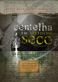 Title: Centelha em restolho seco, Author: Betty Antunes de Oliveira