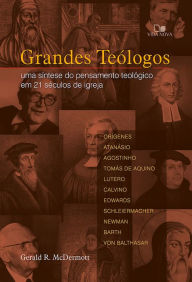 Title: Grandes teólogos: Uma síntese do pensamento teológico em 21 séculos de igreja, Author: Gerald McDermott