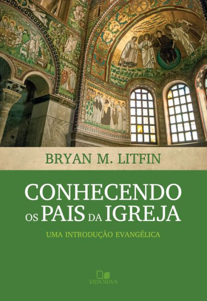 Conhecendo os pais da igreja: Uma introdução evangélica