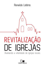 Title: Revitalização de igrejas: Avaliando a vitalidade de igrejas locais, Author: Ronaldo Lidório