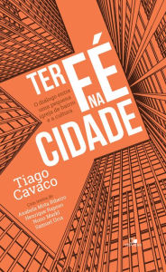 Title: Ter fé na cidade: O diálogo entre uma pequena igreja de bairro e a cultura, Author: Tiago Cavaco