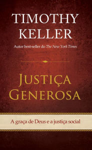 Title: Justiça generosa: A graça de Deus e a justiça social, Author: Tim Keller