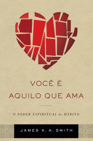 Title: Você é aquilo que ama: o poder espiritual do hábito, Author: James Smith