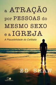 Title: A atração por pessoas do mesmo sexo: A plausibilidade do celibato, Author: Ed Shaw