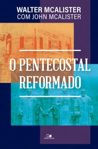 Title: O pentecostal reformado, Author: Walter McAlister