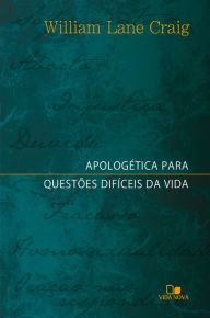 Title: Apologética para questões difíceis da vida, Author: William Lane Craig