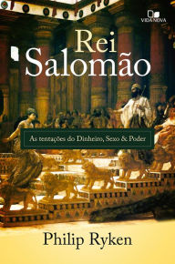 Title: Rei Salomão: As tentações do dinheiro, sexo e poder, Author: Philip Ryken