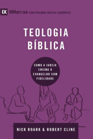 Title: Teologia bíblica: como a igreja ensina o evangelho com fidelidade, Author: Nick Roark