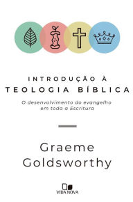 Title: Introdução à teologia bíblica: O desenvolvimento do evangelho em toda a Escritura, Author: Graeme Goldsworthy
