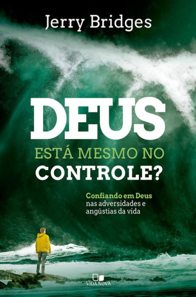 Deus está mesmo no controle?: Confiando em Deus nas adversidades e angústias da vida