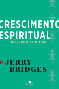 Title: Crescimento espiritual: Como amadurecer em Cristo, Author: Jerry Bridges