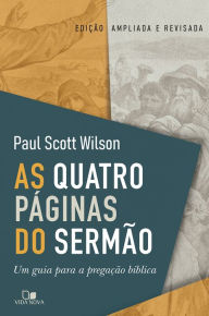 Title: As quatro páginas do sermão: Um guia para a pregação bíblica, Author: Paul Scott Wilson