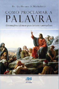 Title: Como proclamar a palavra: Orientações e técnicas para leitores e animadores, Author: Pe. Guillermo Micheletti