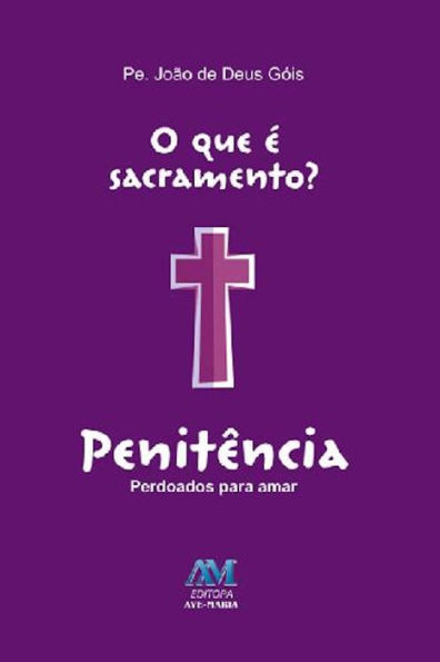 O que é sacramento? - Penitência: Perdoados para amar