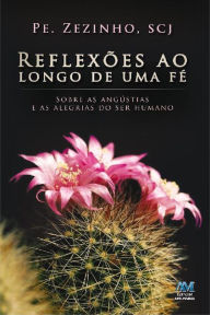 Title: Reflexões ao longo de uma fé: Sobre as angústias e as alegrias do ser humano, Author: José Fernandes de Oliveira Pe. Zezinho