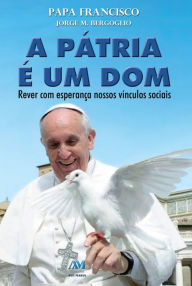 Title: A pátria é um dom: Rever com esperança nossos vínculos sociais, Author: Pope Francis